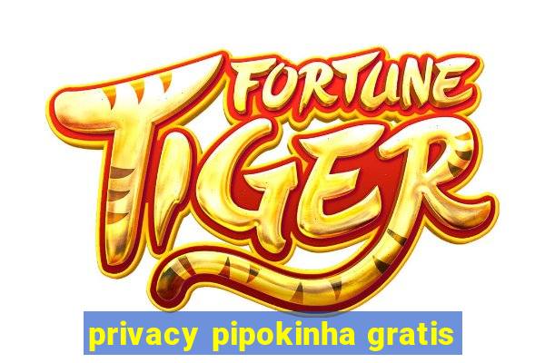 privacy pipokinha gratis